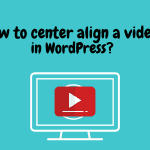 How to Center a Video in WordPress?