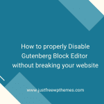 How to properly Disable Gutenberg Block Editor without breaking your website